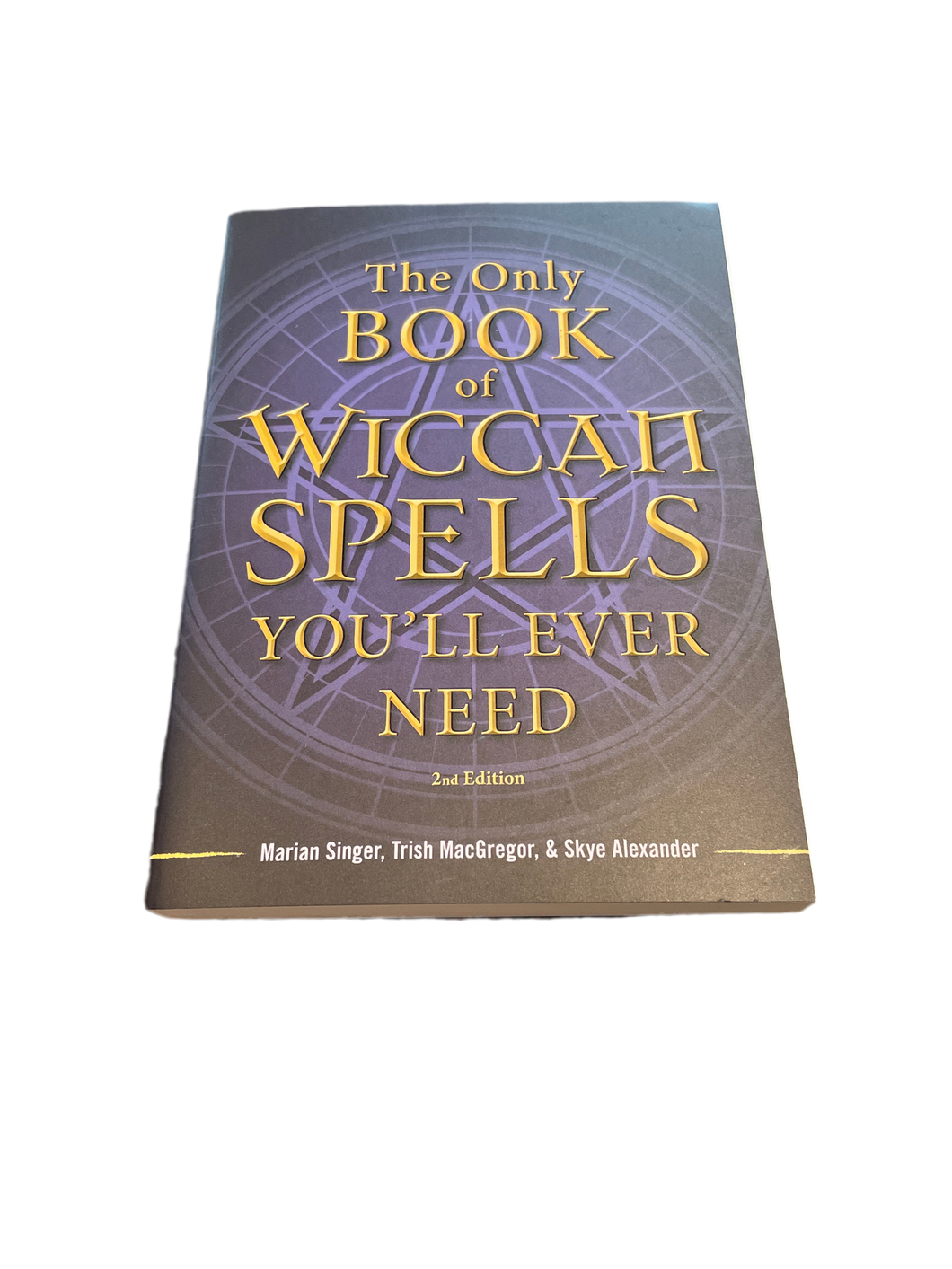The Only Book of Wiccan Spells You’ll Ever Need by Marian Singer, Trish MacGregor & Skye Alexander