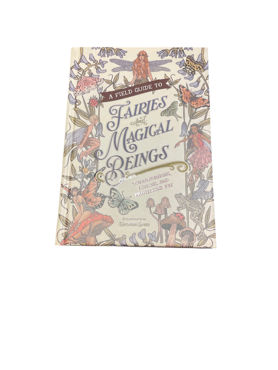 A Field Guide To Fairies & Magical Beings Illustrated By Kayleigh Efird