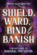 Shield, Ward, Bind & Banish by Barbara Meiklejohn - Free - Witch Chest